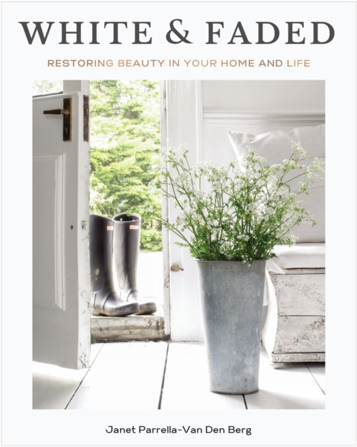 White and Faded: Restoring Beauty in Your Home and Life (Perfect for People Who Love Interior Design, Decorating, and Creating Beautiful, Healing Spaces at Home)