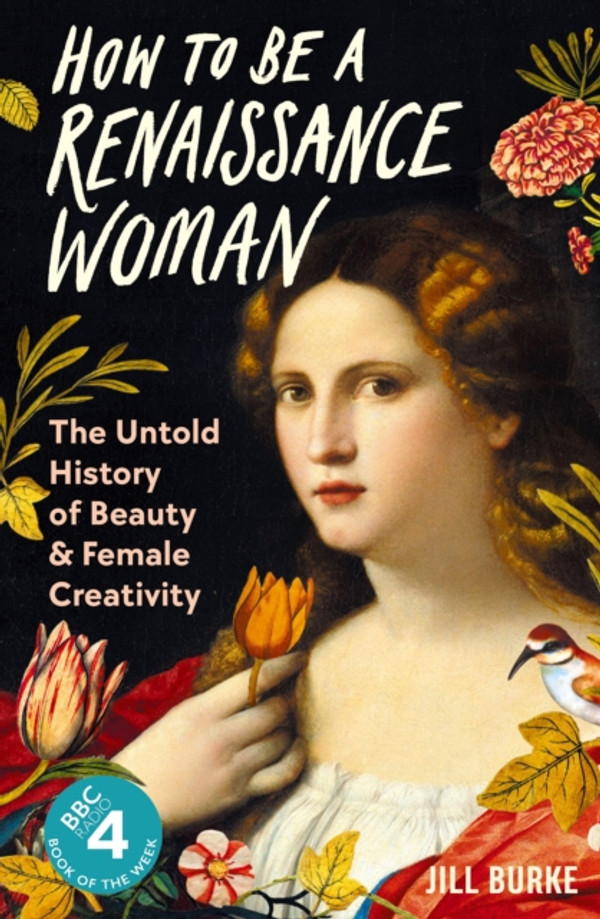 How to be a Renaissance Woman: The Untold History of Beauty and Female Creativity
