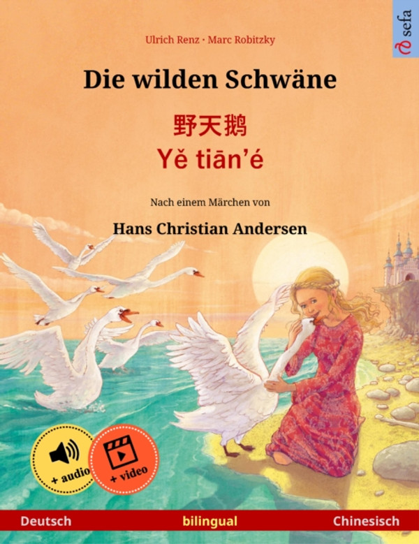 Die wilden Schwäne – 野天鹅 · Yě tiān'é (Deutsch – Chinesisch): Zweisprachiges Kinderbuch nach einem Märchen von Hans Christian Andersen, mit Hörbuch und Video online