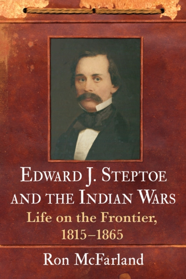 Edward J. Steptoe and the Indian Wars: Life on the Frontier, 1815-1865