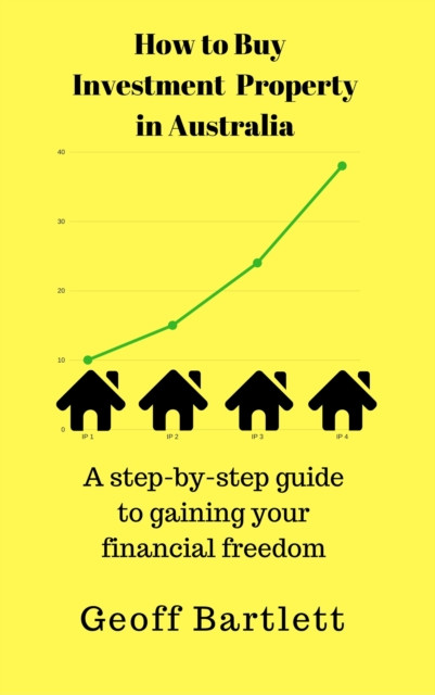 How To Buy Investment Property In Australia: A Step-By-Step Guide To Gaining Your Financial Freedom