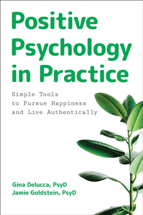 Positive Psychology in Practice: Simple Tools to Pursue Happiness and Live Authentically