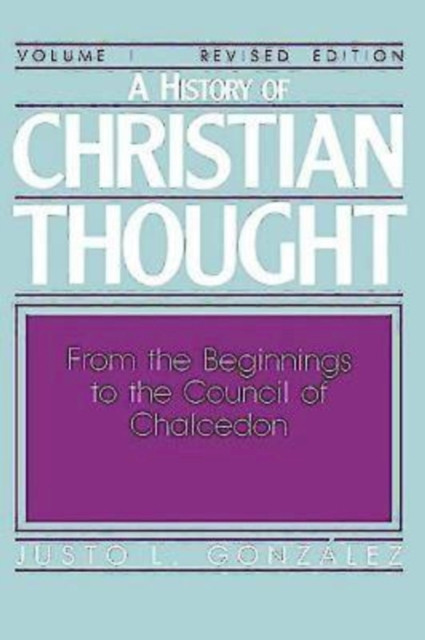 History of Christian Thought Volume I: From the Beginnings to the Council of Chalcedon