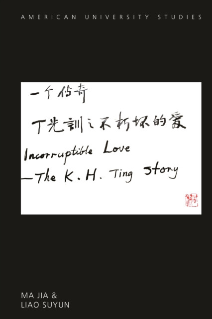 Incorruptible Love: The K. H. Ting Story