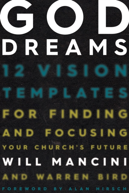 God Dreams: 12 Vision Templates for Finding and Focusing Your Church''s Future