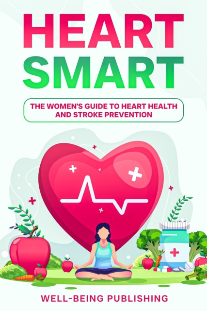 Heart Smart: The Women''s Guide to Heart Health and Stroke Prevention
