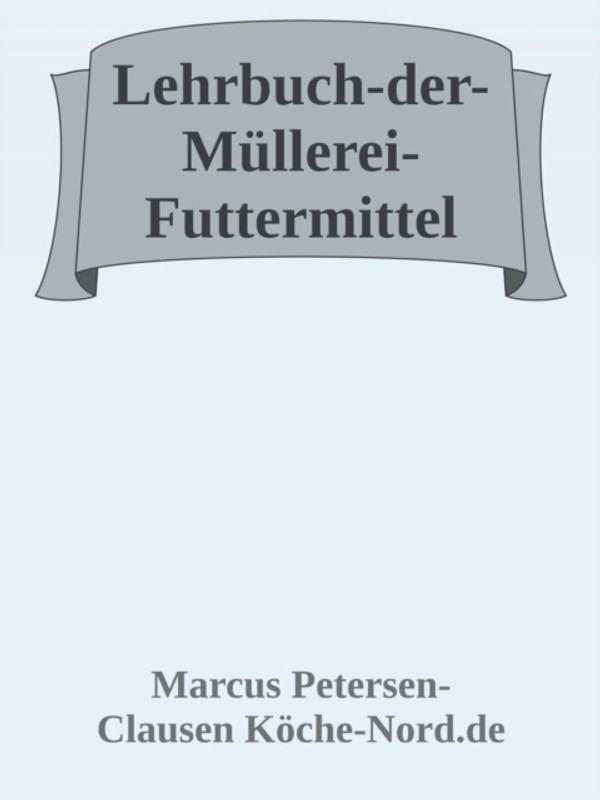 Lehrbuch der Müllerei – Futtermittel: Fachwissen für die Futtermittelherstellung: Von Rohstoffen bis Zukunftstrends