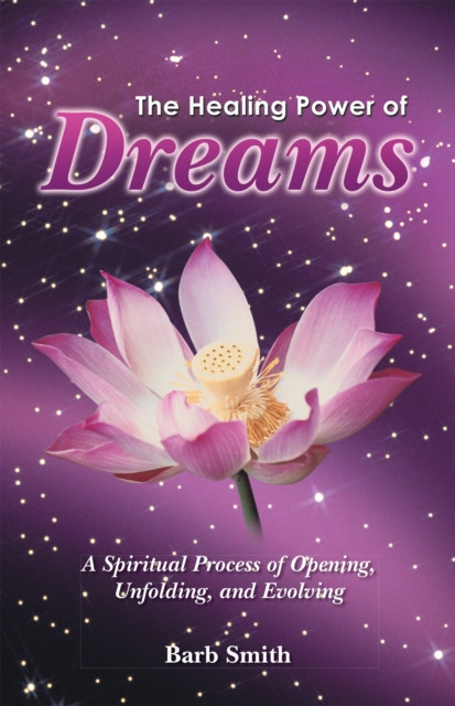 Healing Power of Dreams: A Spiritual Process of Opening, Unfolding, and Evolving