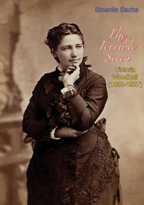 Terrible Siren: Victoria Woodhull (1838-1927)