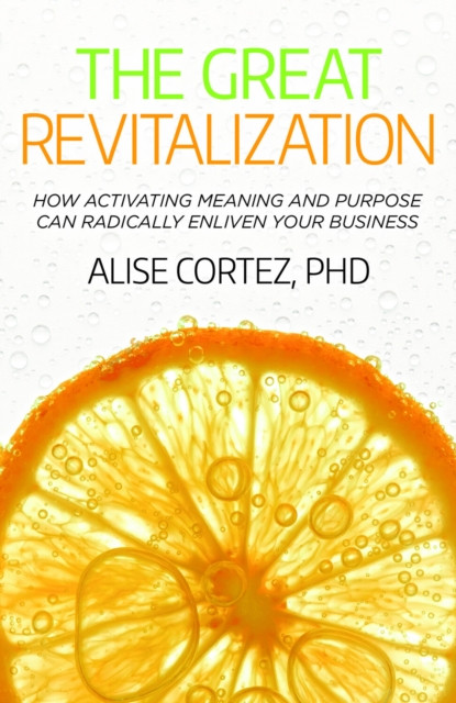 Great Revitalization: How activating meaning and purpose can radically enliven your business