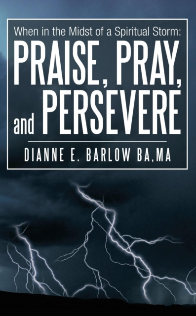 When in the Midst of a Spiritual Storm: Praise, Pray, and Persevere