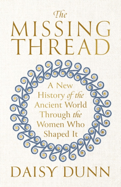 Missing Thread: A New History of the Ancient World Through the Women Who Shaped It