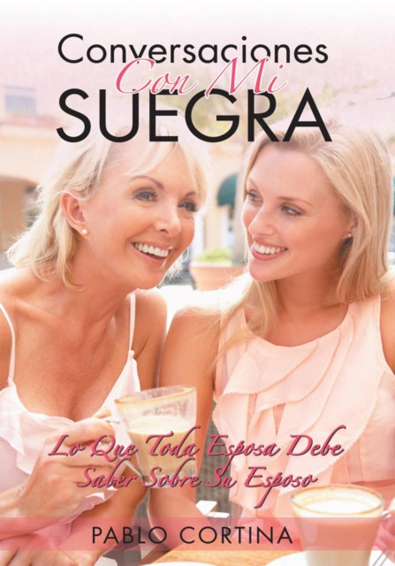 Conversaciones Con Mi Suegra: Lo Que Toda Esposa Debe Saber Sobre Su Esposo