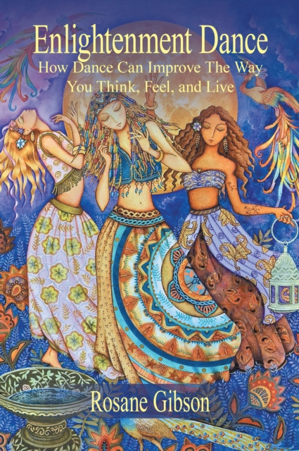 Enlightenment Dance: How Dance Can Improve the Way You Think, Feel, and Live