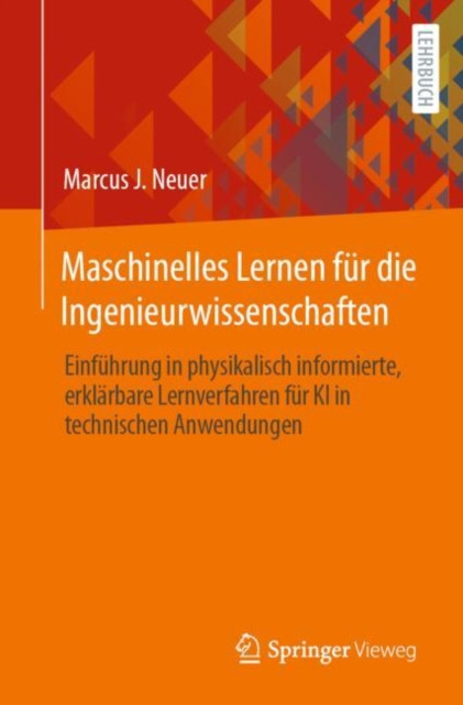 Maschinelles Lernen für die Ingenieurwissenschaften: Einführung in physikalisch informierte, erklärbare Lernverfahren für KI in technischen Anwendungen