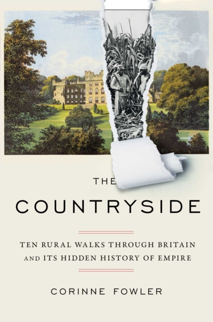 Countryside: Ten Rural Walks Through Britain and Its Hidden History of Empire