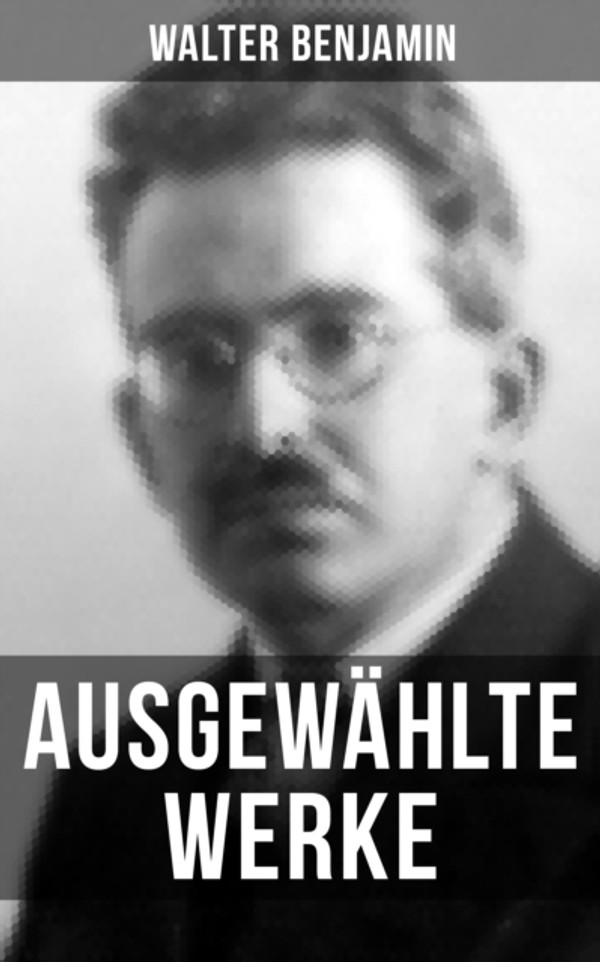Ausgewählte Werke von Walter Benjamin: Baudelaire unterm Stahlhelm + Brechts Dreigroschenroman + Goethes Wahlverwandtschaften…