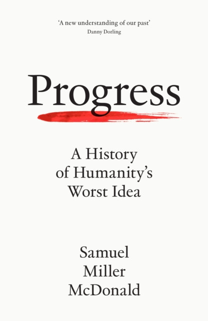 Progress: A History of Humanity's Worst Idea