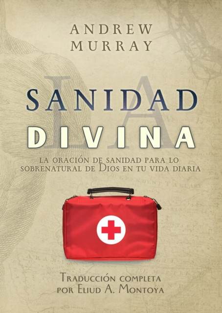 La sanidad divina: La oración de sanidad para lo sobrenatural de Dios en tu vida diaria