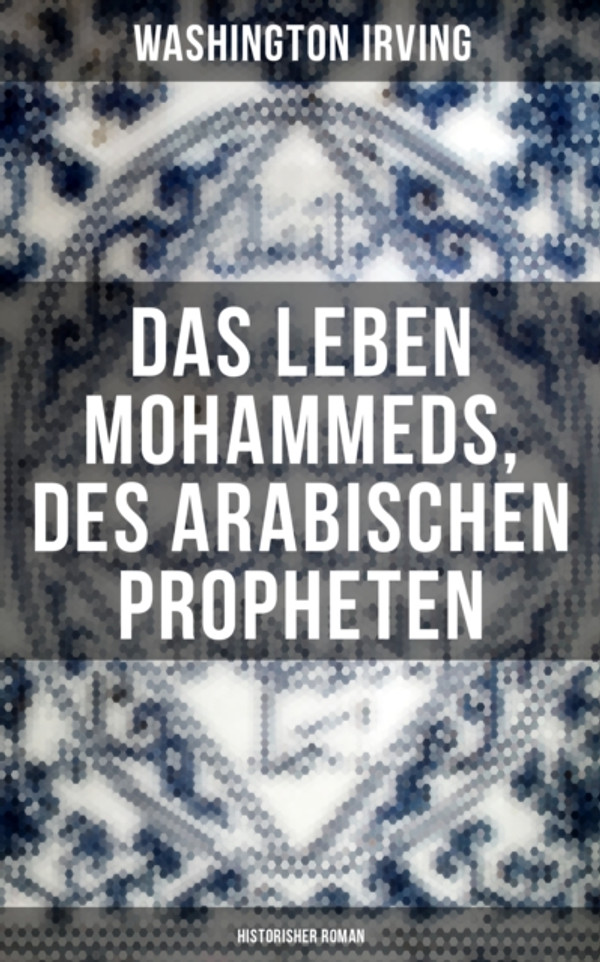 Das Leben Mohammeds, des arabischen Propheten (Historisher Roman)