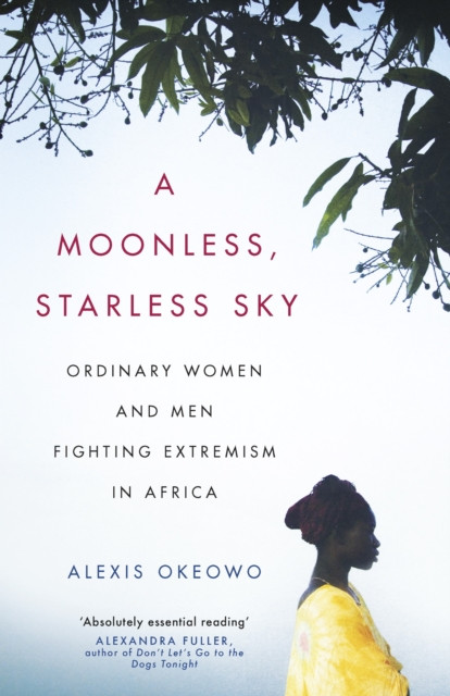 Moonless, Starless Sky: Ordinary Women and Men Fighting Extremism in Africa