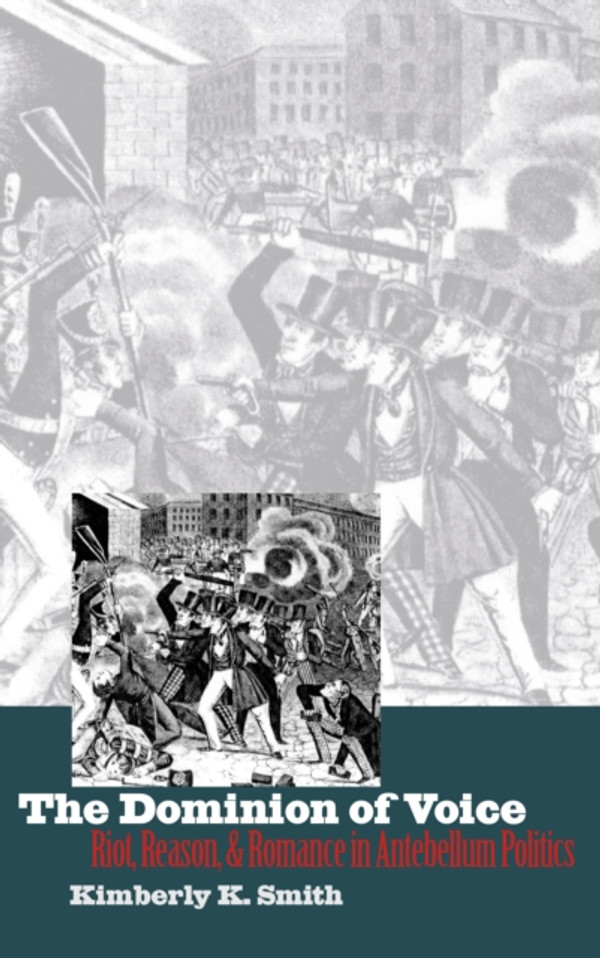 Dominion of Voice: Riot, Reason, and Romance in Antebellum Politics