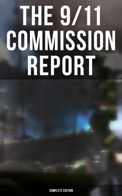 9/11 Commission Report: Complete Edition: Full and Complete Account of the Circumstances Surrounding the September 11, 2001 Terrorist Attacks