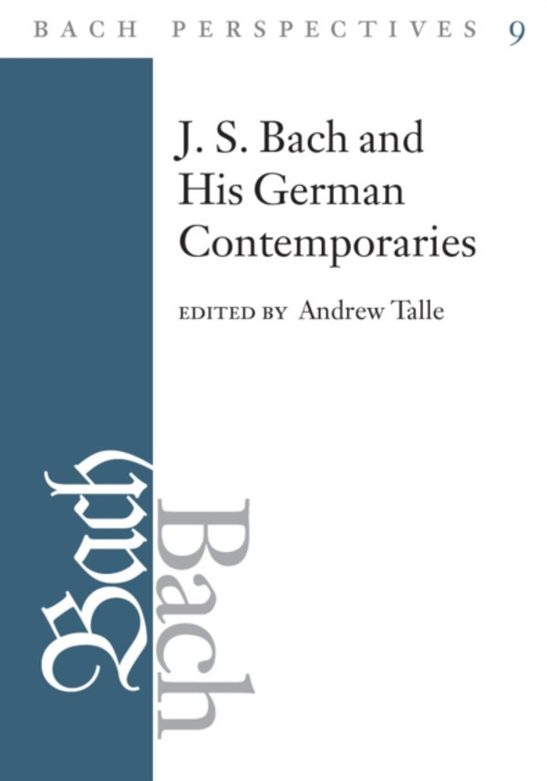 Bach Perspectives, Volume 9: J.S. Bach and His Contemporaries in Germany