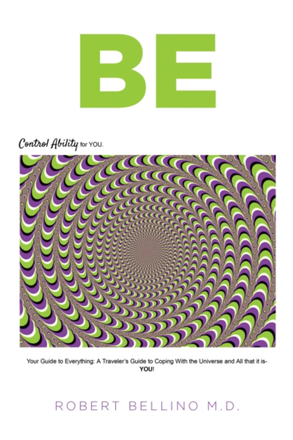 Be: Control Ability for You: Your Guide to Everything: A Traveler''s Guide to Coping with the Universe and All That It Is--YOU!