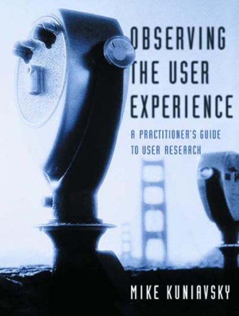 Observing the User Experience: A Practitioner''s Guide to User Research