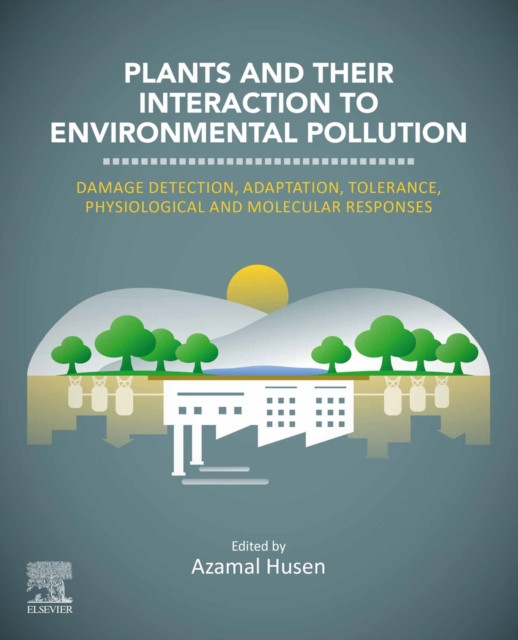 Plants and their Interaction to Environmental Pollution: Damage Detection, Adaptation, Tolerance, Physiological and Molecular Responses