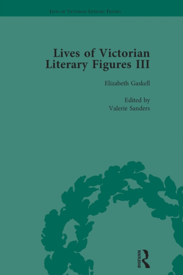 Lives of Victorian Literary Figures, Part III, Volume 1: Elizabeth Gaskell, the Carlyles and John Ruskin