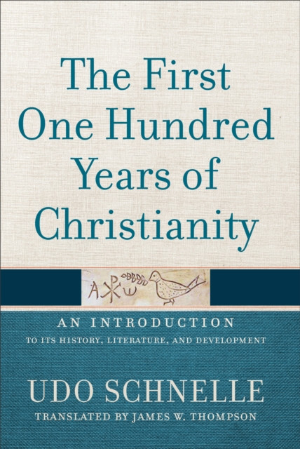 First One Hundred Years of Christianity: An Introduction to Its History, Literature, and Development