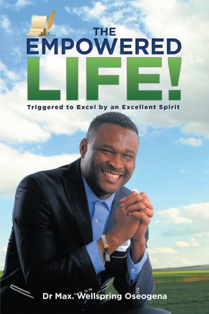 Empowered Life!: Triggered to Excel by an Excellent Spirit
