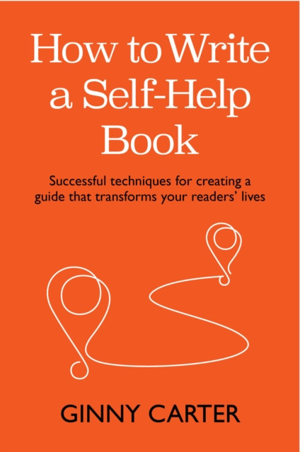 How to Write a Self-Help Book: Successful techniques for creating a guide that transforms your readers’ lives