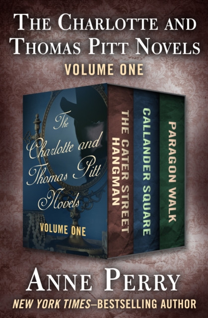 Charlotte and Thomas Pitt Novels Volume One: The Cater Street Hangman, Callander Square, and Paragon Walk