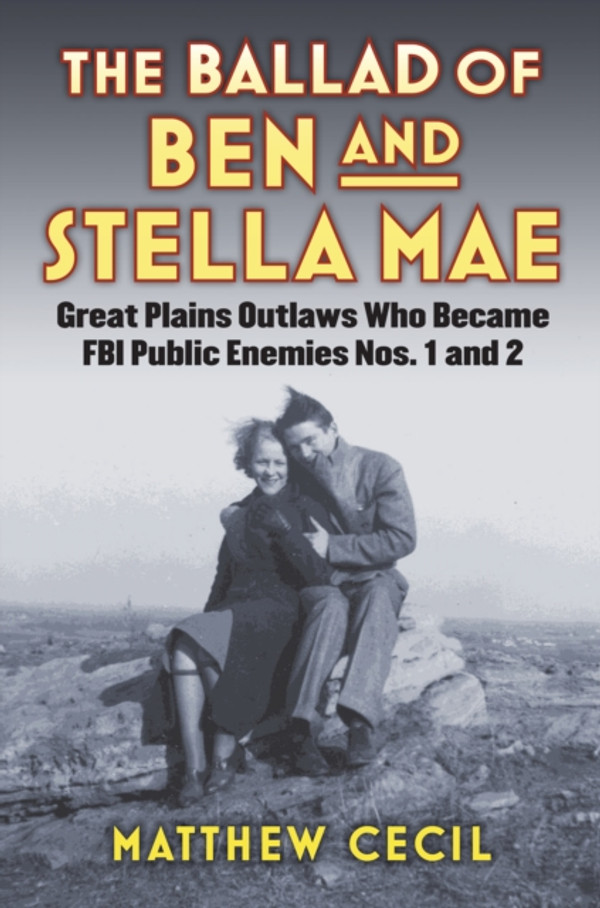Ballad of Ben and Stella Mae: Great Plains Outlaws Who Became FBI Public Enemies Nos. 1 and 2