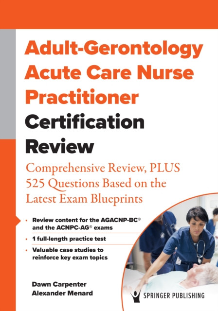 Adult-Gerontology Acute Care Nurse Practitioner Certification Review: Comprehensive Review, PLUS 525 Questions Based on the Latest Exam Blueprint