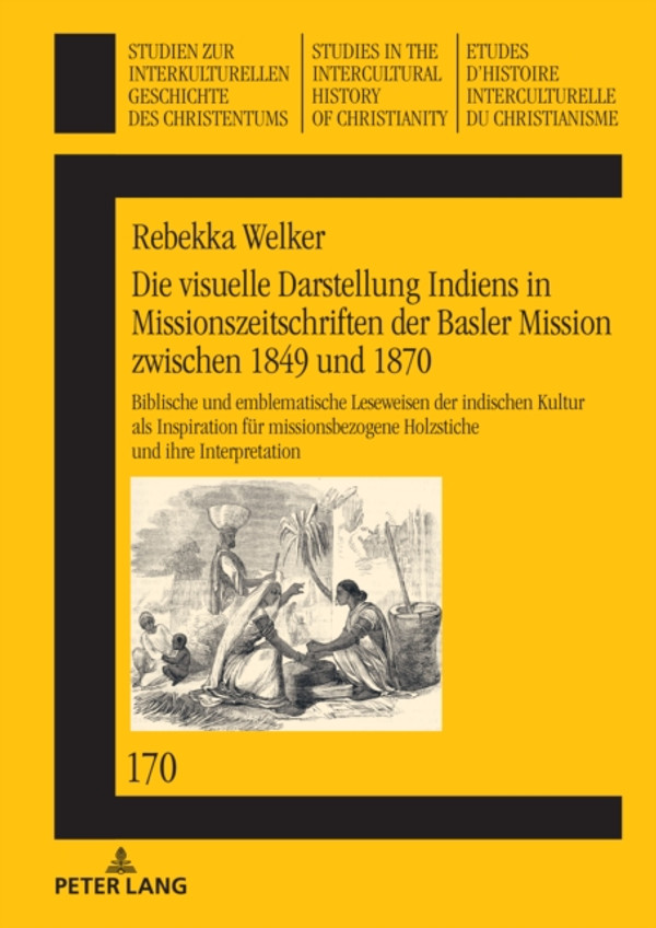 Die visuelle Darstellung Indiens in Missionszeitschriften der Basler Mission zwischen 1849 und 1870:: Biblische und emblematische Leseweisen der indischen Kultur als Inspiration fuer missionsbezogene Holzstiche und ihre Interpretation