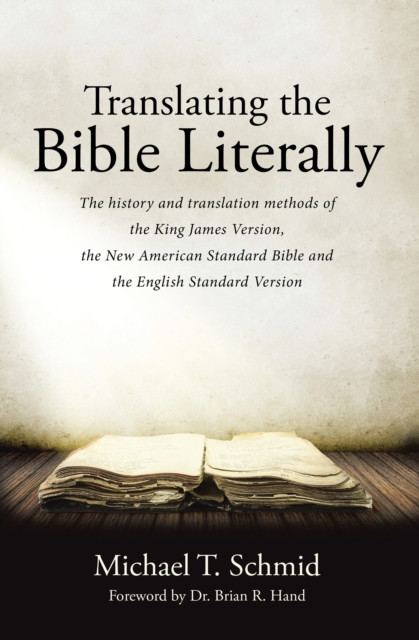 Translating the Bible Literally: The History and Translation Methods of the King James Version, the New American Standard Bible and the English Standard Version
