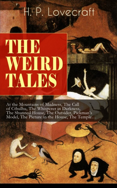 THE WEIRD TALES of H. P. Lovecraft: At the Mountains of Madness, The Call of Cthulhu, The Whisperer in Darkness, The Shunned House, The Outsider, Pickman''s Model, The Picture in the House, The Temple…