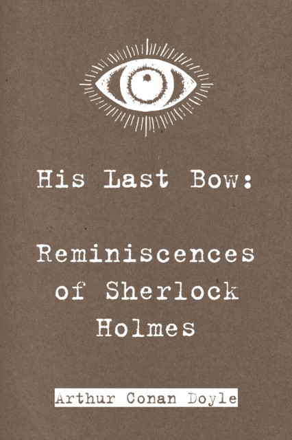 His Last Bow: Reminiscences of Sherlock Holmes