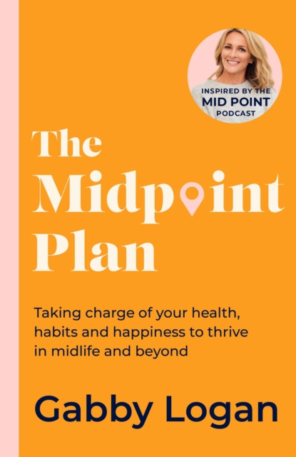 Midpoint Plan: Taking charge of your health, habits and happiness to thrive in midlife and beyond