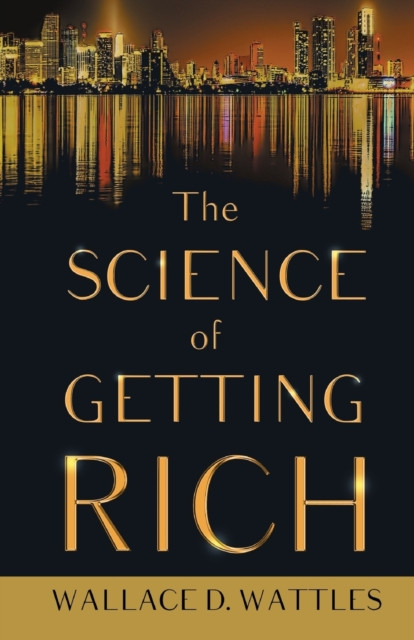Science of Getting Rich: With an Essay from The Art of Money Getting, Or Golden Rules for Making Money By P. T. Barnum