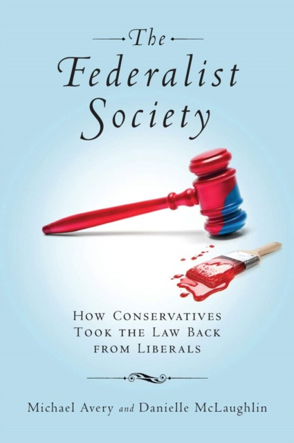 Federalist Society: How Conservatives Took the Law Back from Liberals