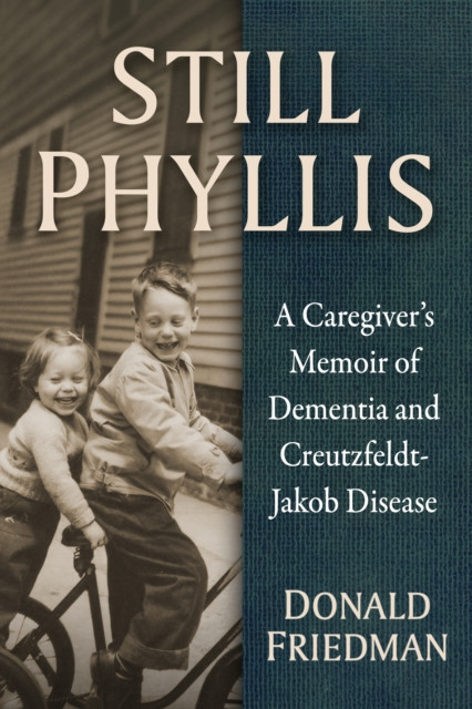 Still Phyllis: A Caregiver''s Memoir of Dementia and Creutzfeldt-Jakob Disease