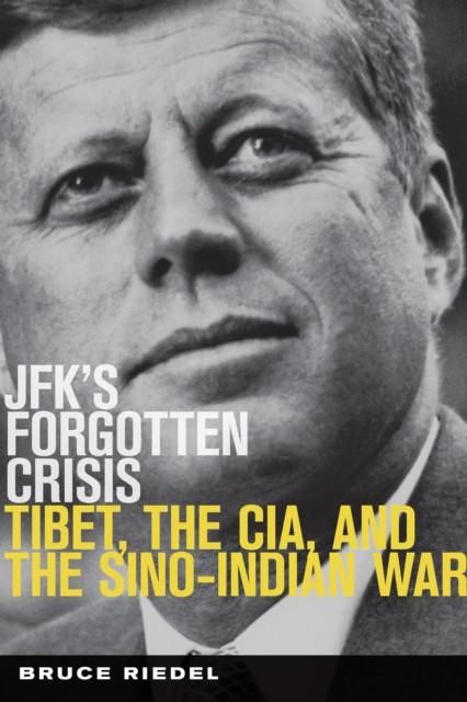 JFK's Forgotten Crisis: Tibet, the CIA, and the Sino-Indian War