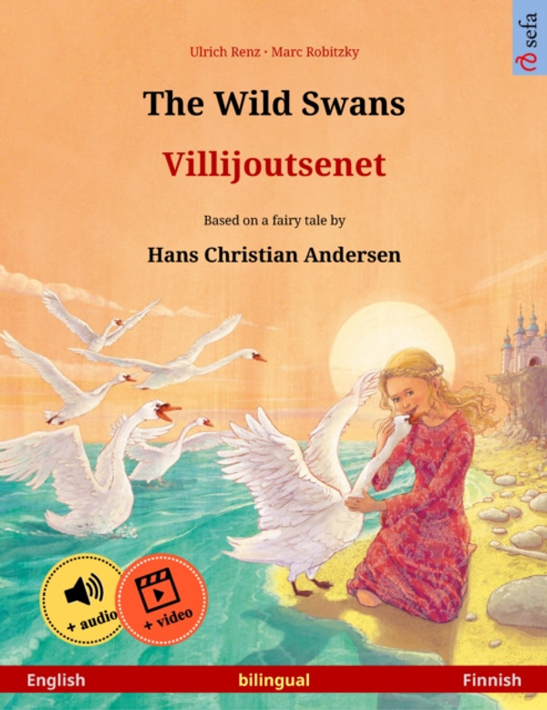 Wild Swans - Villijoutsenet (English - Finnish): Bilingual children''s book based on a fairy tale by Hans Christian Andersen, with online audio and video