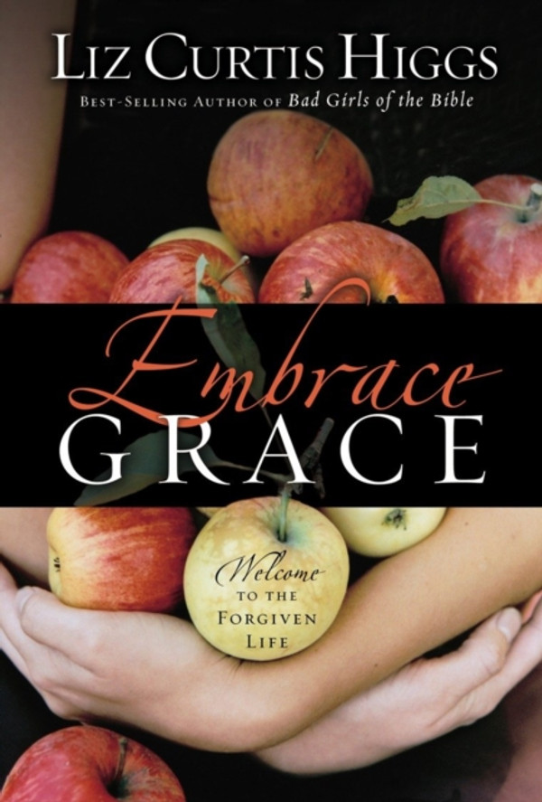 Embrace Grace: Welcome to the Forgiven Life