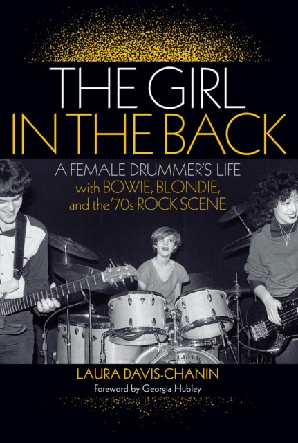 Girl in the Back: A Female Drummer''s Life with Bowie, Blondie, and the ''70s Rock Scene